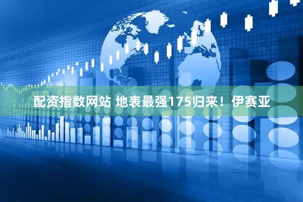 配资指数网站 地表最强175归来！伊赛亚